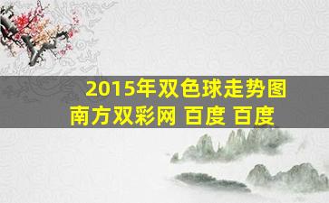 2015年双色球走势图南方双彩网 百度 百度